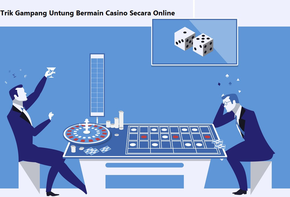 Trik Gampang Untung Bermain Casino Secara Online